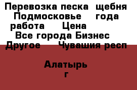 Перевозка песка, щебня Подмосковье, 2 года работа.  › Цена ­ 3 760 - Все города Бизнес » Другое   . Чувашия респ.,Алатырь г.